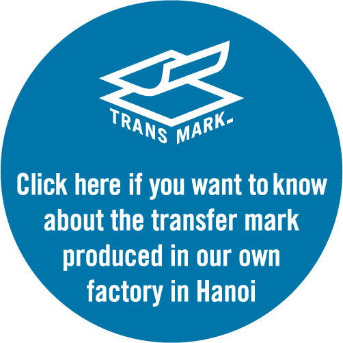 Click here if you want to know about the transfer mark produced in our own factory in Hanoi